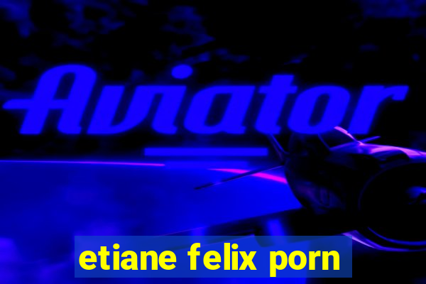 etiane felix porn